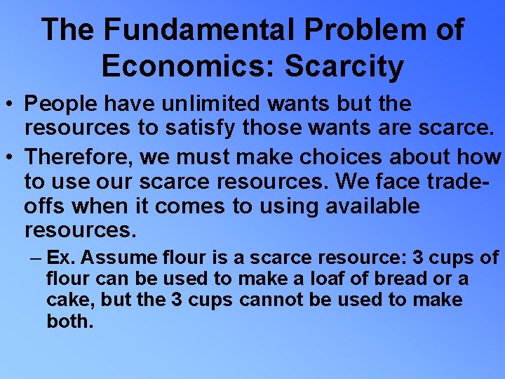 The Fundamental Problem of Economics: Scarcity • People have unlimited wants but the resources