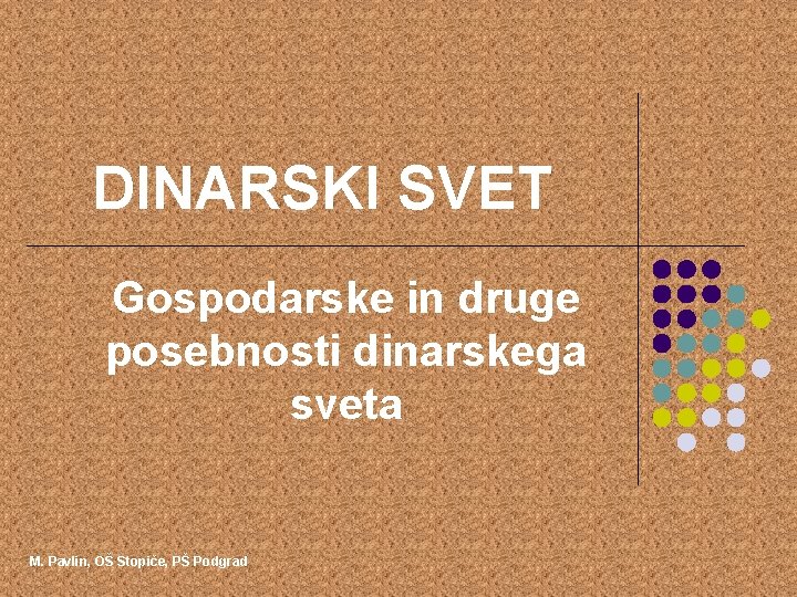 DINARSKI SVET Gospodarske in druge posebnosti dinarskega sveta M. Pavlin, OŠ Stopiče, PŠ Podgrad