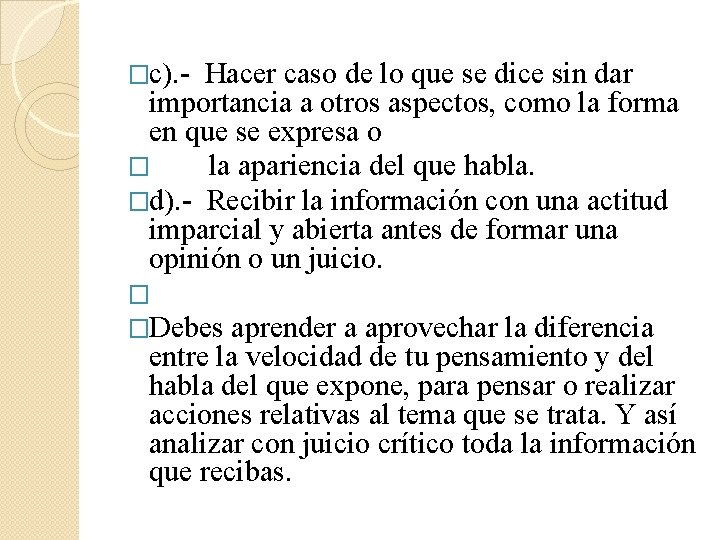 �c). - Hacer caso de lo que se dice sin dar importancia a otros