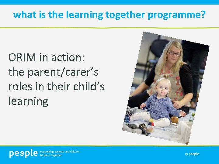 what is the learning together programme? ORIM in action: the parent/carer’s roles in their