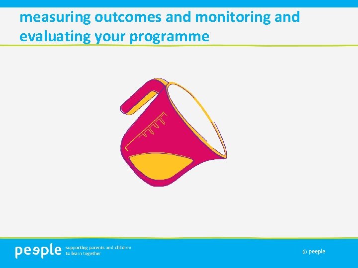 measuring outcomes and monitoring and evaluating your programme 