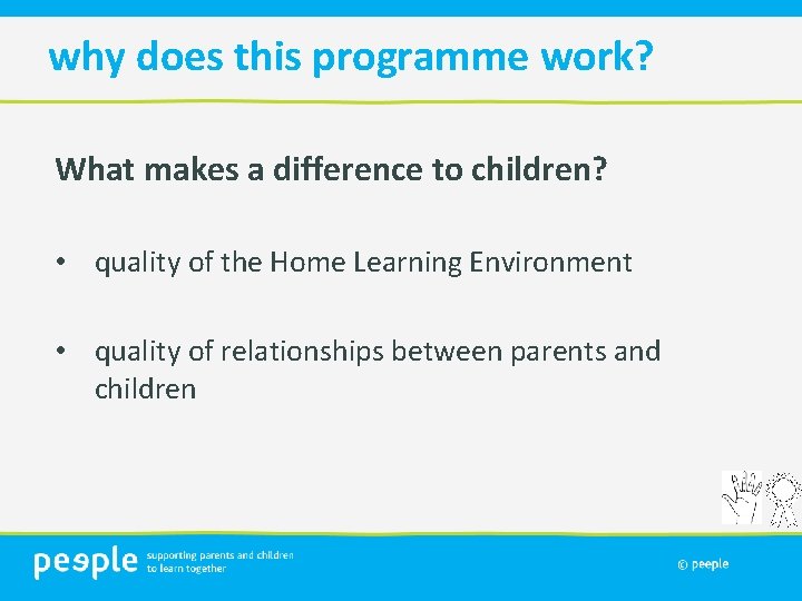 why does this programme work? What makes a difference to children? • quality of