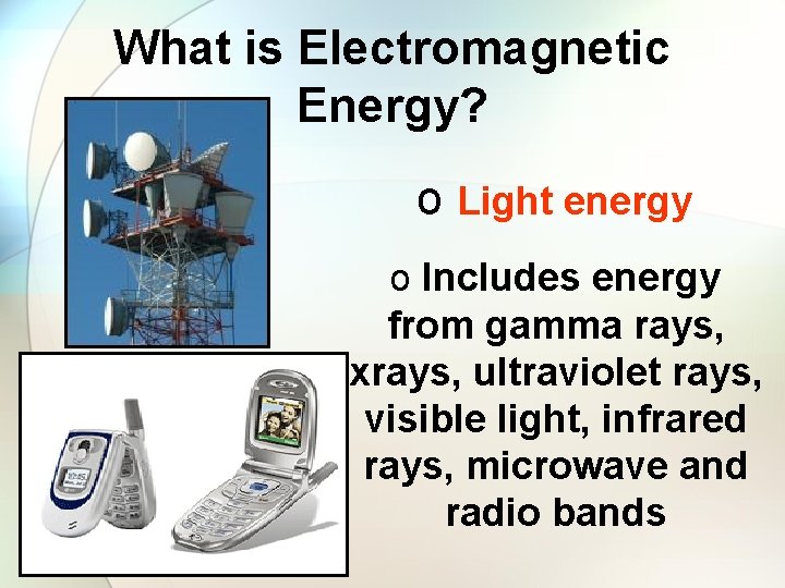 What is Electromagnetic Energy? o Light energy o Includes energy from gamma rays, xrays,