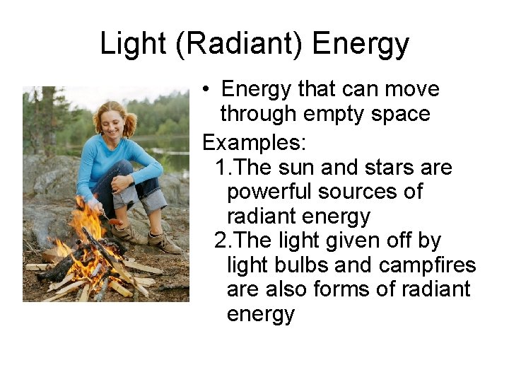 Light (Radiant) Energy • Energy that can move through empty space Examples: 1. The