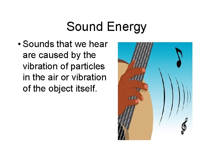 Sound Energy • Sounds that we hear are caused by the vibration of particles