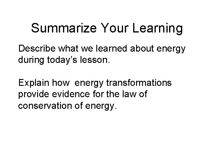 Summarize Your Learning Describe what we learned about energy during today’s lesson. Explain how