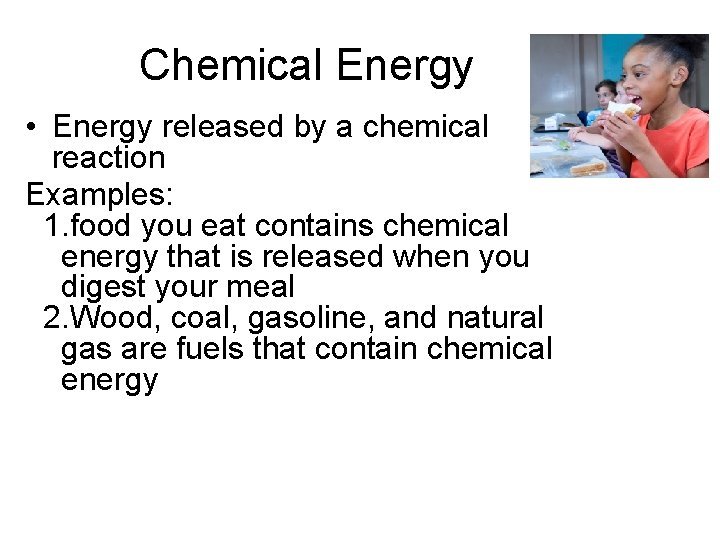 Chemical Energy • Energy released by a chemical reaction Examples: 1. food you eat