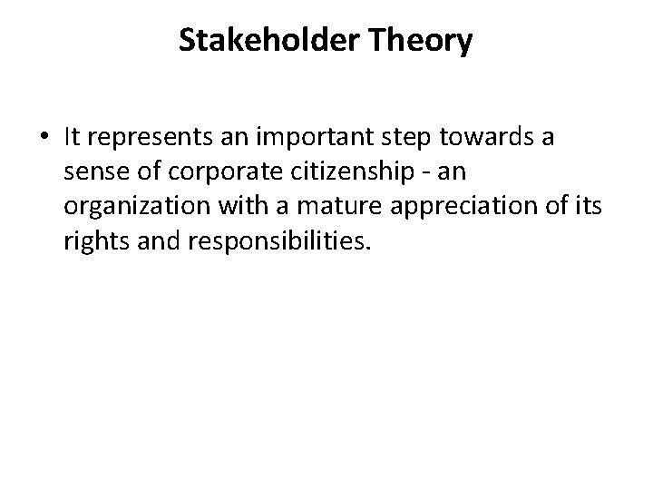 Stakeholder Theory • It represents an important step towards a sense of corporate citizenship