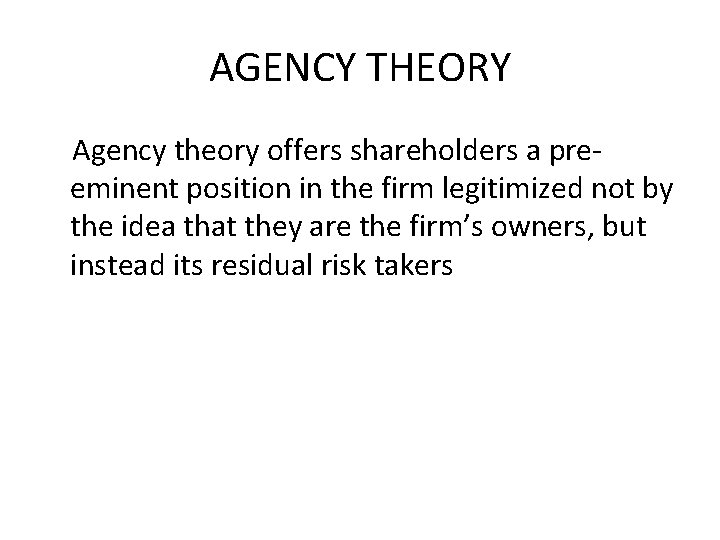 AGENCY THEORY Agency theory offers shareholders a preeminent position in the firm legitimized not
