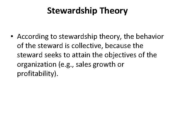 Stewardship Theory • According to stewardship theory, the behavior of the steward is collective,