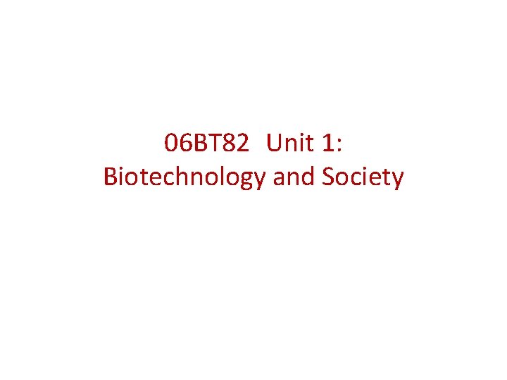 06 BT 82 Unit 1: Biotechnology and Society 