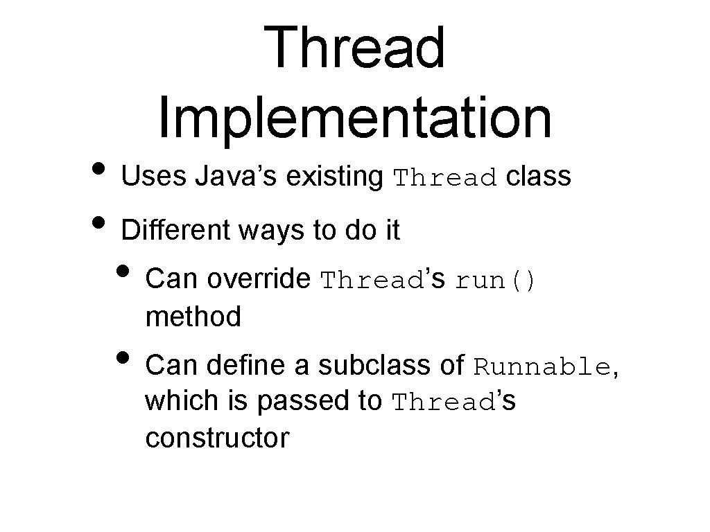 Thread Implementation • Uses Java’s existing Thread class • Different ways to do it