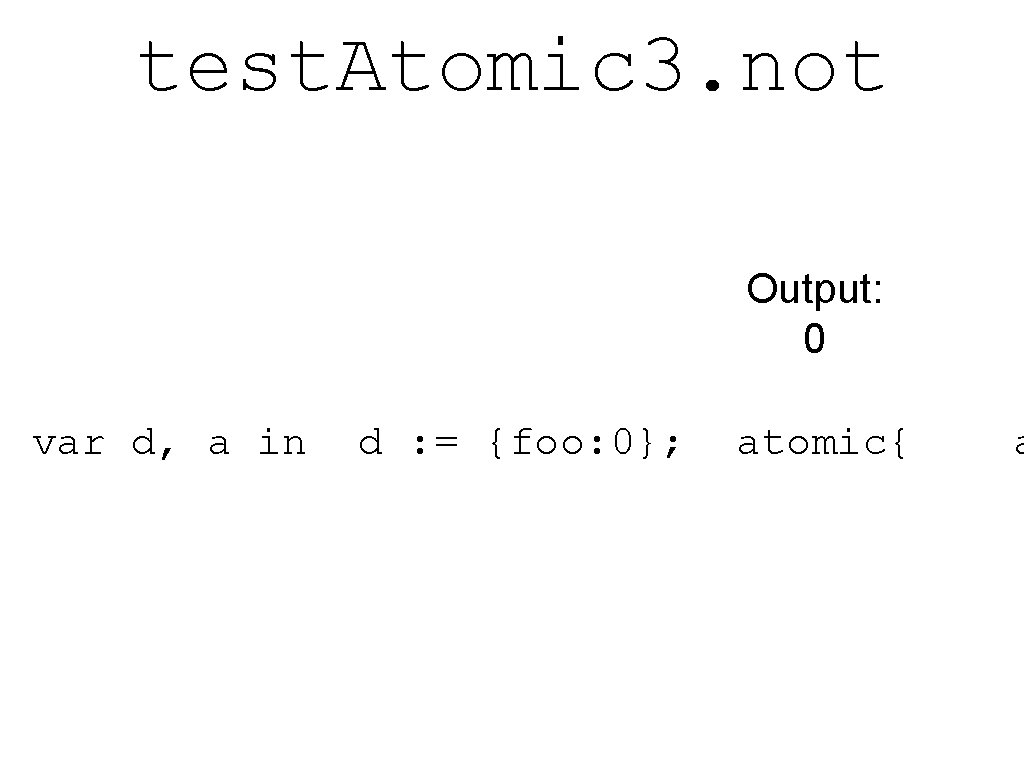 test. Atomic 3. not Output: 0 var d, a in d : = {foo: