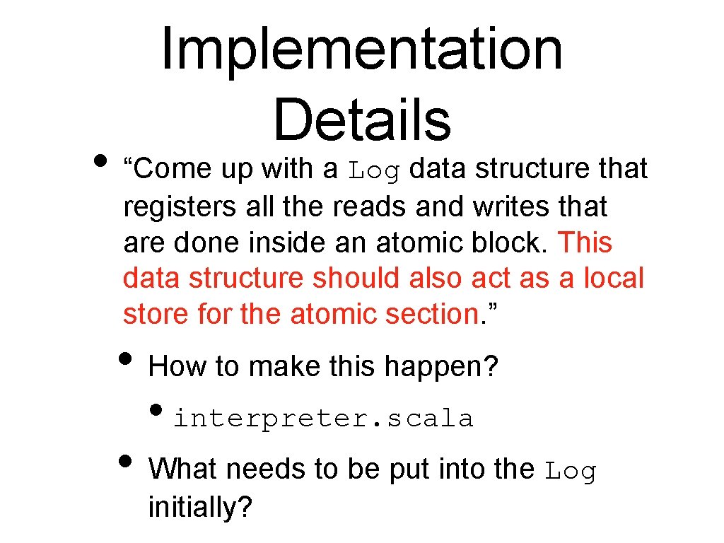 Implementation Details • “Come up with a Log data structure that registers all the