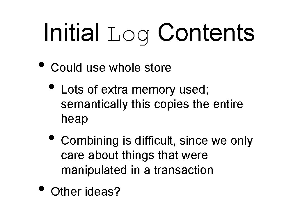 Initial Log Contents • Could use whole store • Lots of extra memory used;