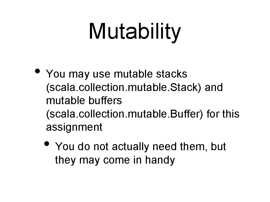 Mutability • You may use mutable stacks (scala. collection. mutable. Stack) and mutable buffers