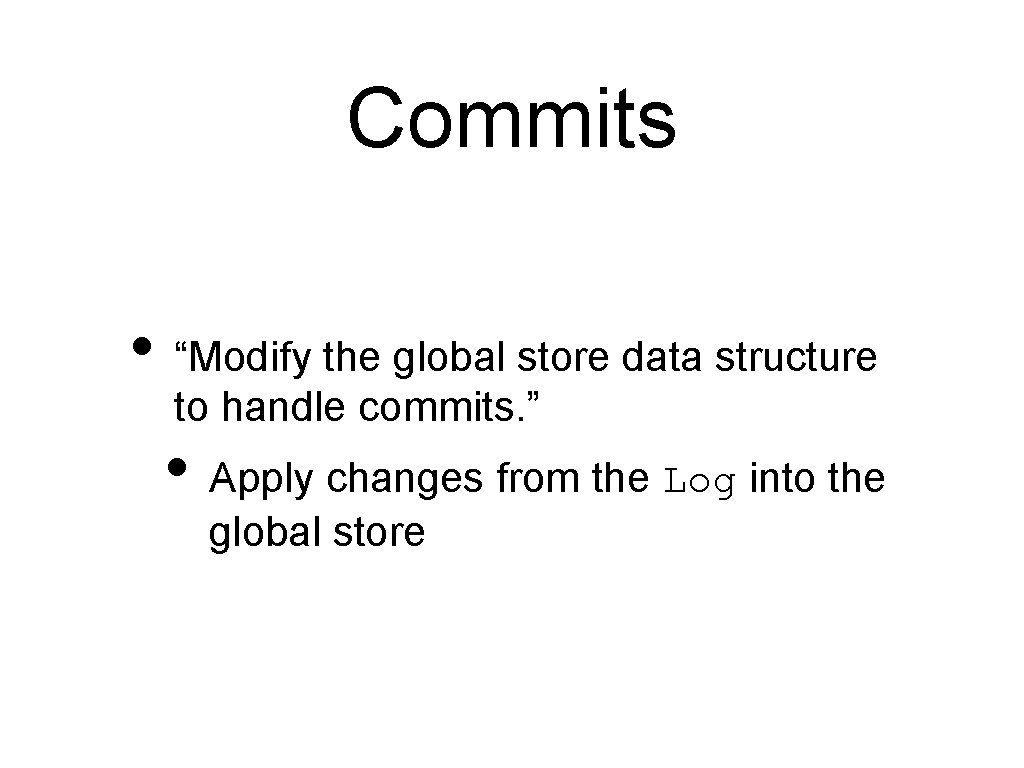 Commits • “Modify the global store data structure to handle commits. ” • Apply