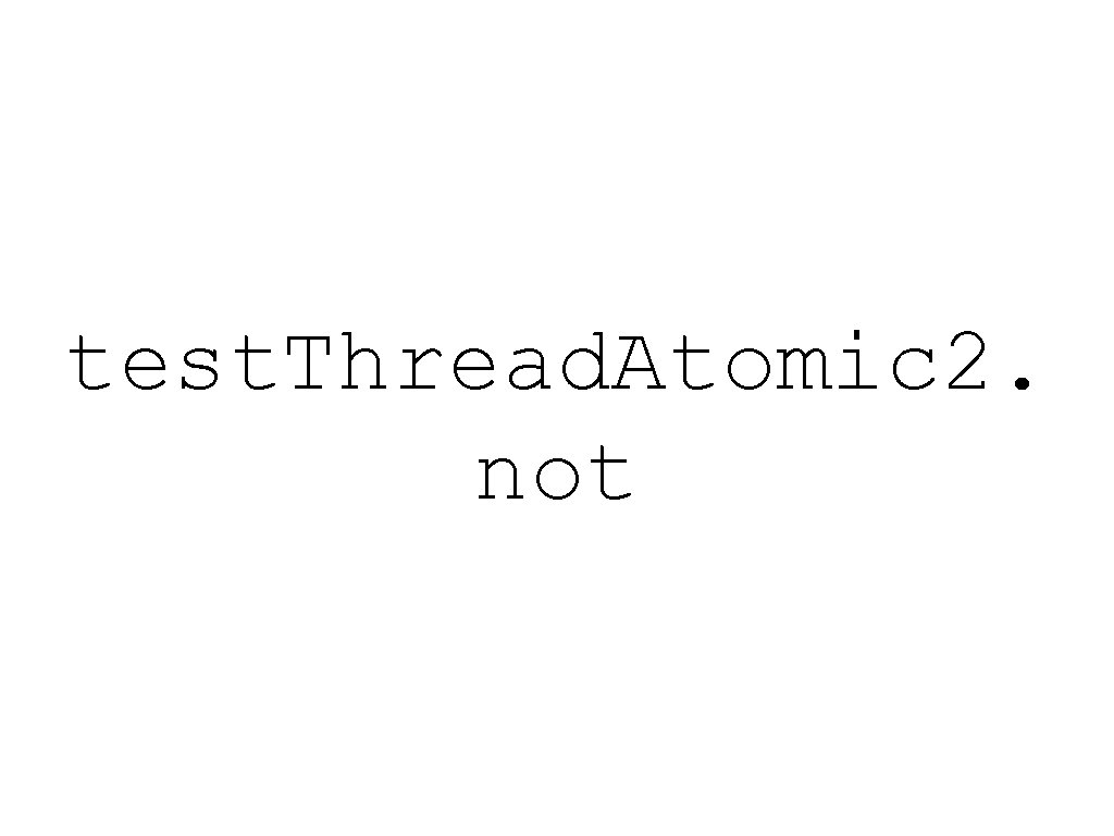 test. Thread. Atomic 2. not 