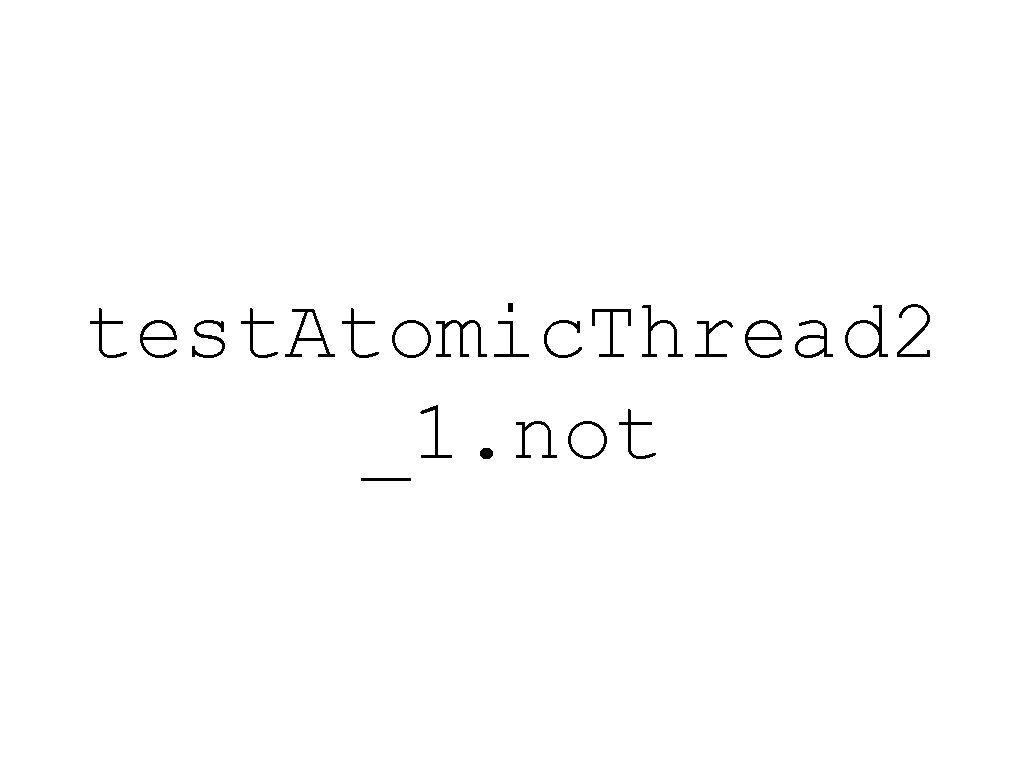 test. Atomic. Thread 2 _1. not 