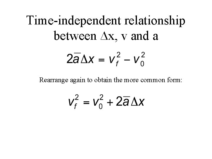 Time-independent relationship between ∆x, v and a Rearrange again to obtain the more common