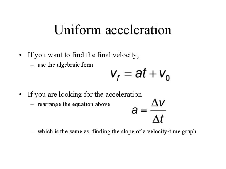 Uniform acceleration • If you want to find the final velocity, – use the