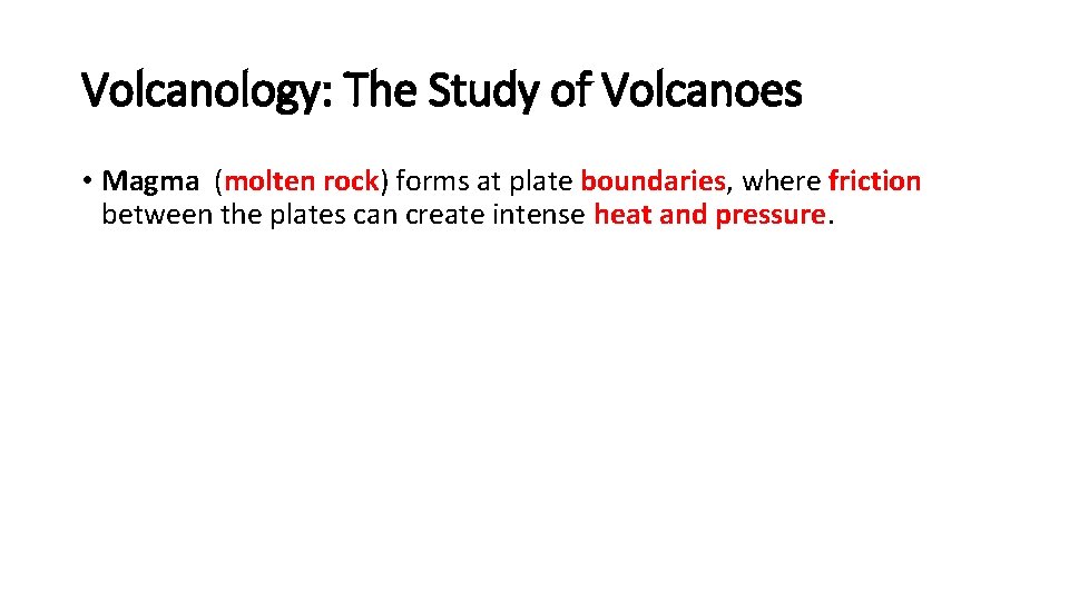 Volcanology: The Study of Volcanoes • Magma (molten rock) forms at plate boundaries, where