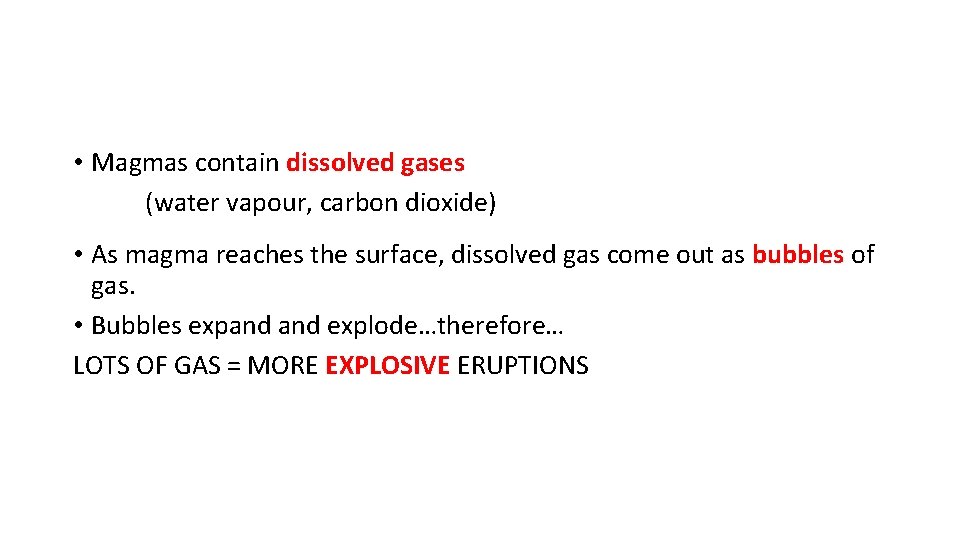  • Magmas contain dissolved gases (water vapour, carbon dioxide) • As magma reaches