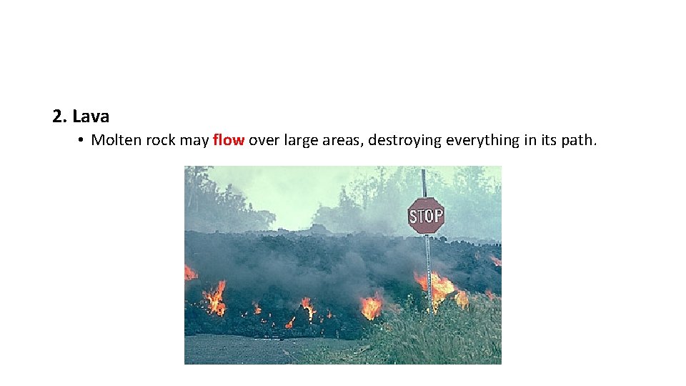 2. Lava • Molten rock may flow over large areas, destroying everything in its