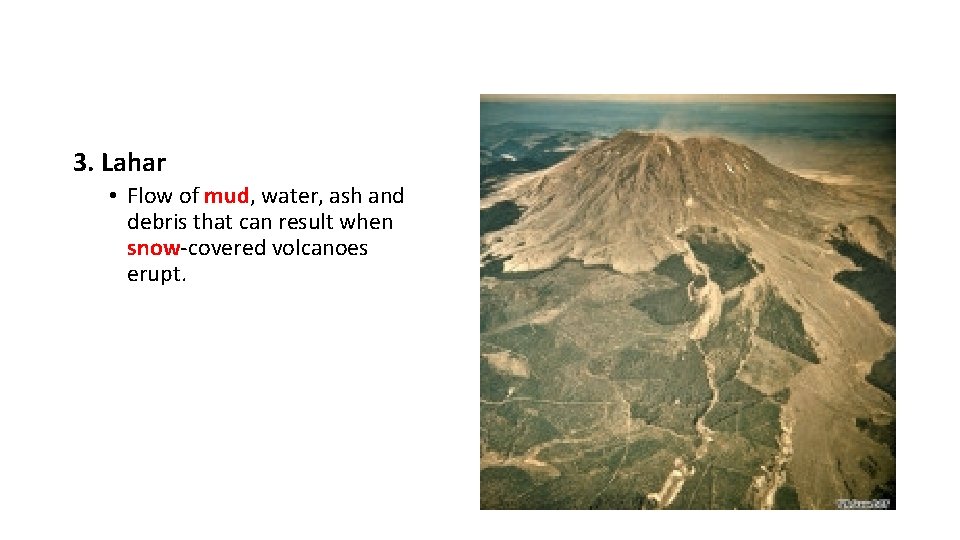 3. Lahar • Flow of mud, water, ash and debris that can result when