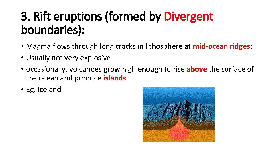 3. Rift eruptions (formed by Divergent boundaries): • Magma flows through long cracks in