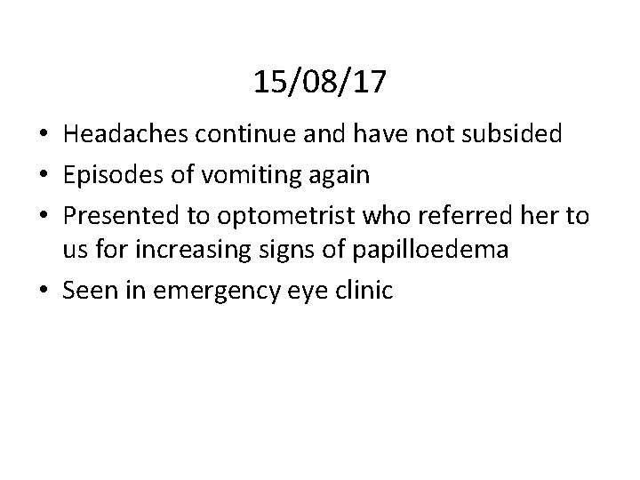 15/08/17 • Headaches continue and have not subsided • Episodes of vomiting again • 15/08/17 • Headaches continue and have not subsided • Episodes of vomiting again •