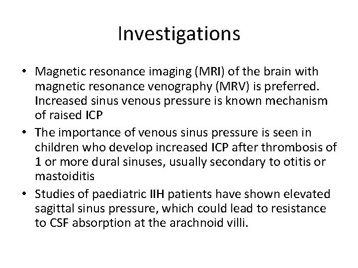 Investigations • Magnetic resonance imaging (MRI) of the brain with magnetic resonance venography (MRV) Investigations • Magnetic resonance imaging (MRI) of the brain with magnetic resonance venography (MRV)