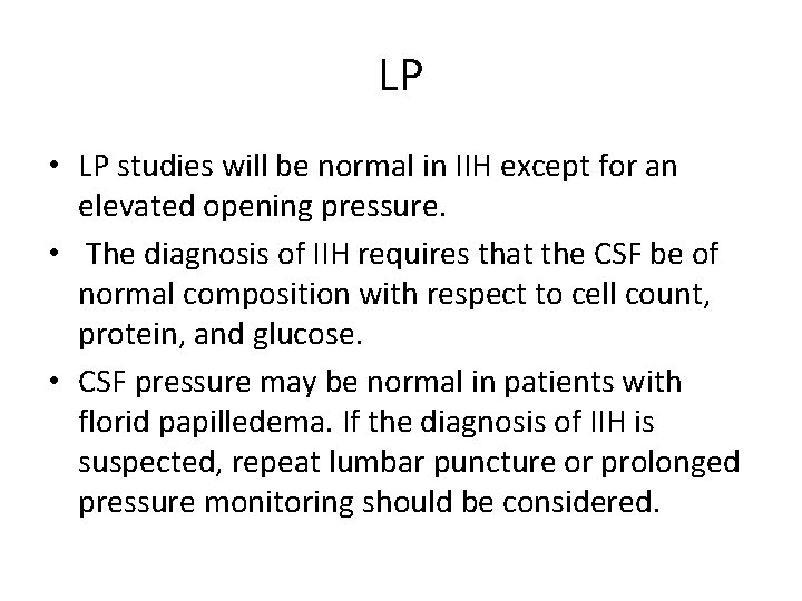 LP • LP studies will be normal in IIH except for an elevated opening LP • LP studies will be normal in IIH except for an elevated opening