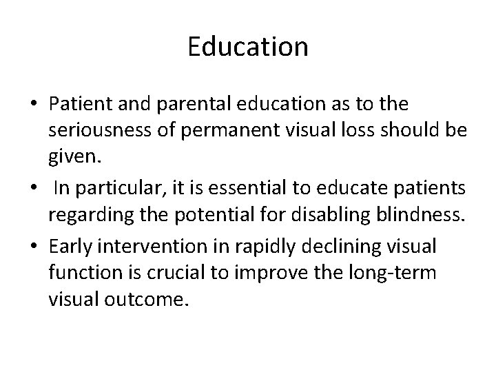 Education • Patient and parental education as to the seriousness of permanent visual loss Education • Patient and parental education as to the seriousness of permanent visual loss