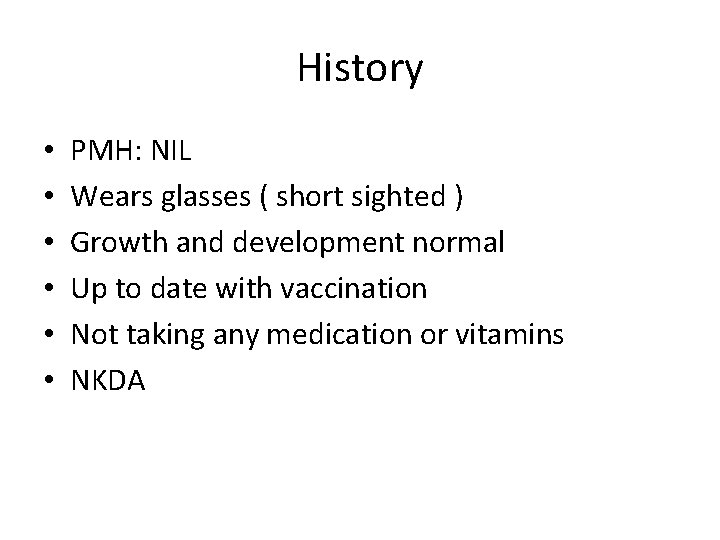 History • • • PMH: NIL Wears glasses ( short sighted ) Growth and History • • • PMH: NIL Wears glasses ( short sighted ) Growth and