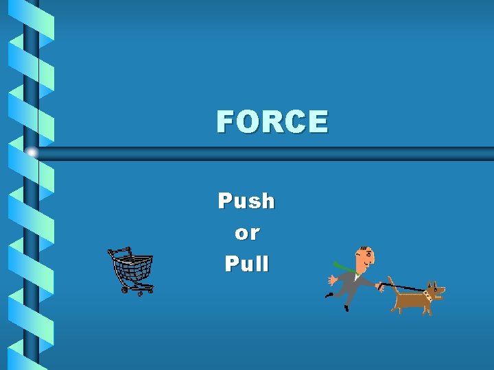 FORCE Push or Pull 