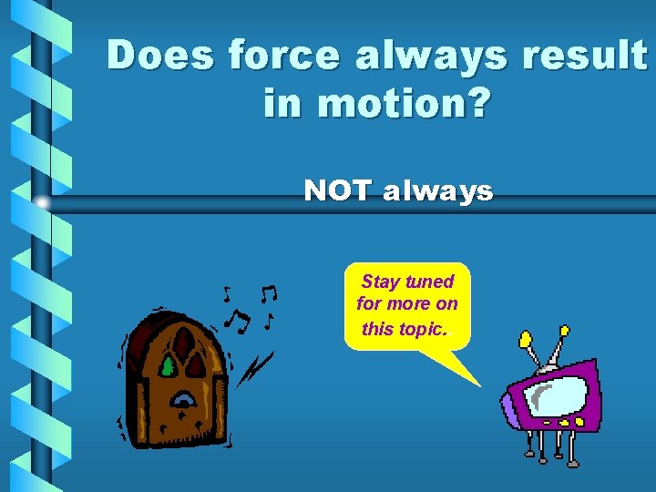 Does force always result in motion? NOT always Stay tuned for more on this