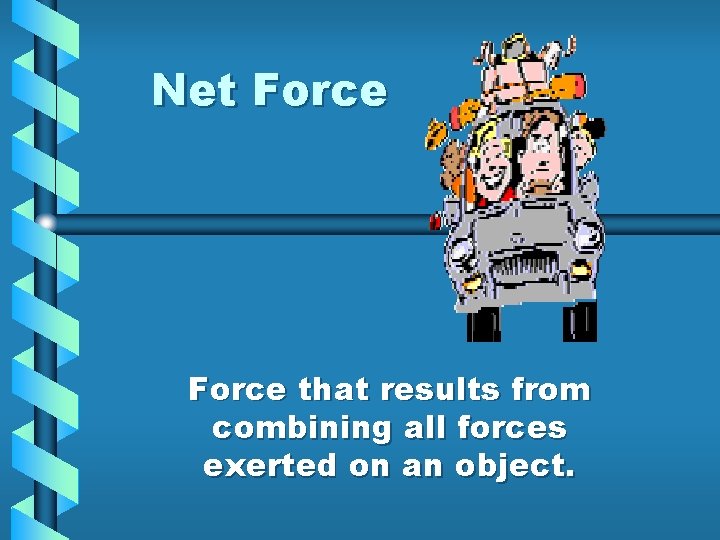 Net Force that results from combining all forces exerted on an object. 