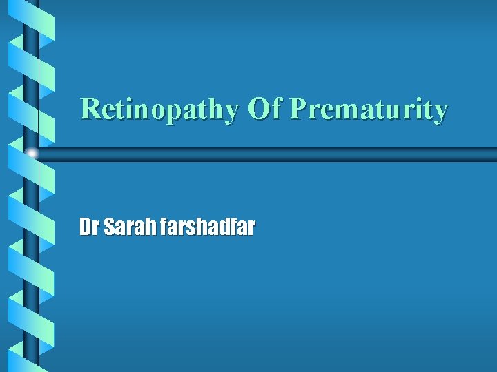Retinopathy Of Prematurity Dr Sarah farshadfar 
