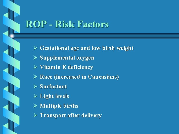 ROP - Risk Factors Ø Gestational age and low birth weight Ø Supplemental oxygen