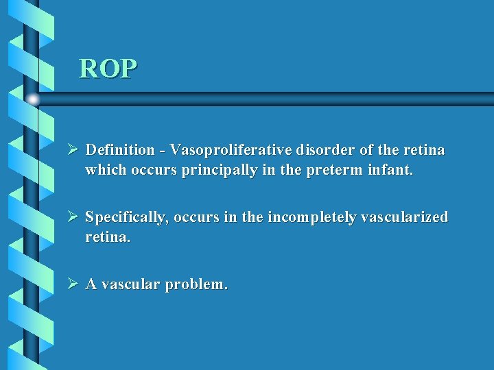 ROP Ø Definition - Vasoproliferative disorder of the retina which occurs principally in the