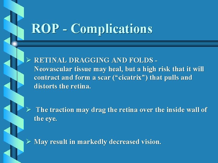 ROP - Complications Ø RETINAL DRAGGING AND FOLDS Neovascular tissue may heal, but a