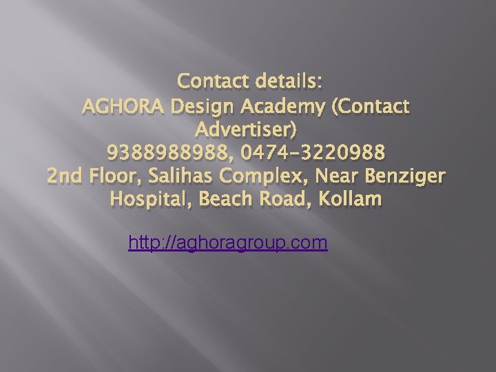 Contact details: AGHORA Design Academy (Contact Advertiser) 9388988988, 0474 -3220988 2 nd Floor, Salihas