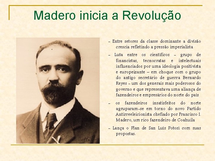 Madero inicia a Revolução - Entre setores da classe dominante a divisão crescia refletindo