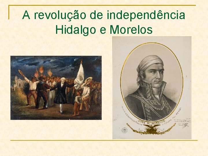 A revolução de independência Hidalgo e Morelos 