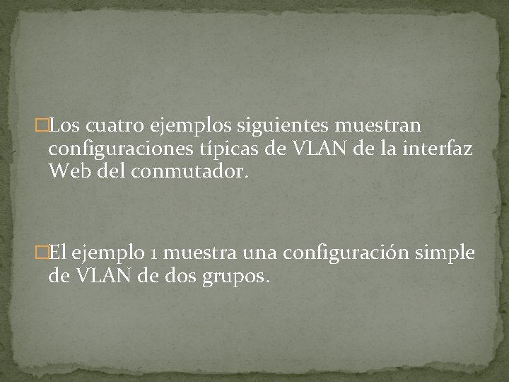 �Los cuatro ejemplos siguientes muestran configuraciones típicas de VLAN de la interfaz Web del