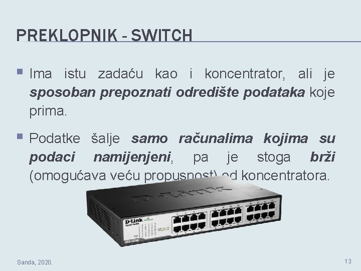 PREKLOPNIK - SWITCH § Ima istu zadaću kao i koncentrator, ali je sposoban prepoznati