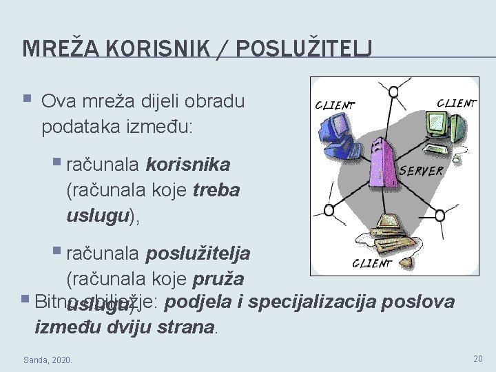 MREŽA KORISNIK / POSLUŽITELJ § Ova mreža dijeli obradu podataka između: § računala korisnika