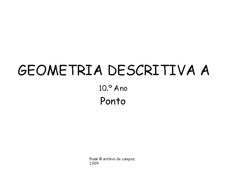 GEOMETRIA DESCRITIVA A 10. º Ano Ponto Fonte © antónio de campos, 2009 