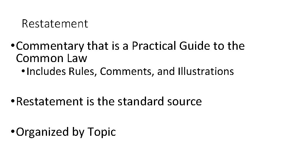 Restatement • Commentary that is a Practical Guide to the Common Law • Includes